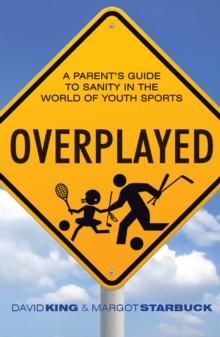 Overplayed : A Parent's Guide to Sanity in the World of Youth Sports