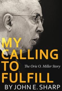 My Calling to Fulfill : The Orie O. Miller Story