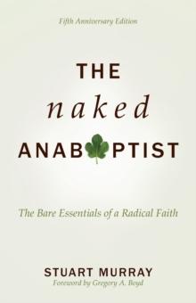 The Naked Anabaptist : The Bare Essentials of a Radical Faith