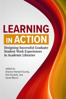 Learning in Action : Designing Successful Graduate Student Work Experiences in Academic Libraries