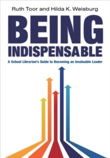 Being Indispensable : A School Librarian's Guide to Becoming an Invaluable Leader