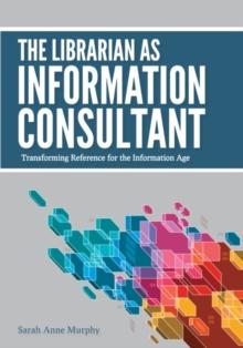 The Librarian as Information Consultant : Transforming Reference for the Information Age