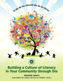 El dia de los ninos/El dia de los libros : Building a Culture of Literacy in Your Community through Dia