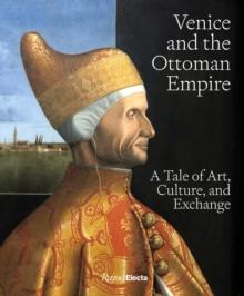 Venice and the Ottoman Empire : A Tale of Art, Culture, and Exchange