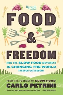 Food & Freedom : How the Slow Food Movement Is Changing the World Through Gastronomy