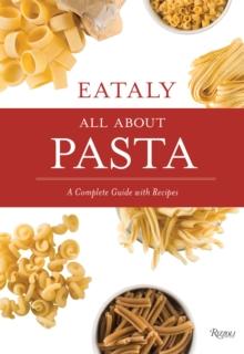 Eataly: All About Pasta : A Complete Guide with Recipes