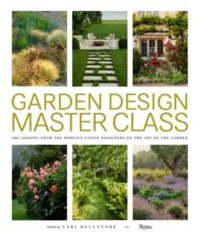 Garden Design Master Class : 100 Lessons from The World's Finest Designers on the Art of the Garden