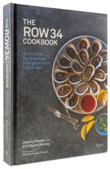 The Row 34 Cookbook : Stories and Recipes from a Neighborhood Oyster Bar