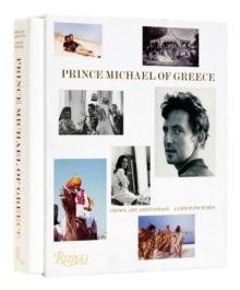 Prince Michael of Greece : Crown, Art, and Fantasy: A Life in Pictures