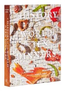 A History of the World in 10 Dinners : 2,000 Years, 100 Recipes