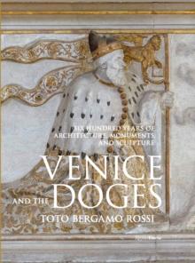 Venice and the Doges : Six Hundred Years of Architecture, Monuments, and Sculpture