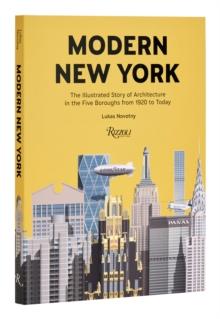 Modern New York : The Illustrated Story of Architecture in the Five Boroughs from 1920 to Present