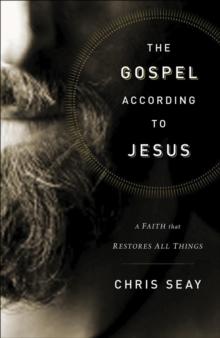 The Gospel According to Jesus : A Faith that Restores All Things