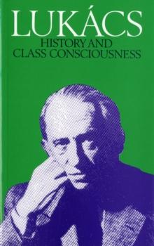 History and Class Consciousness : Studies in Marxist Dialectics