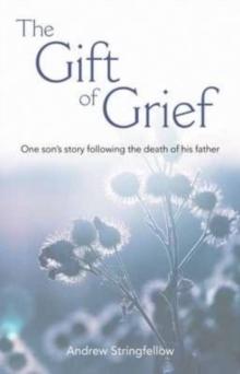 The Gift of Grief : One Son's Story Following the Death of His Father