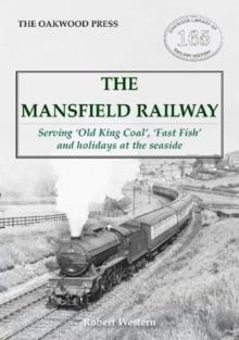 The Mansfield Railway : Serving 'Old King Coal', 'Fast Fish' and holidays at the seaside