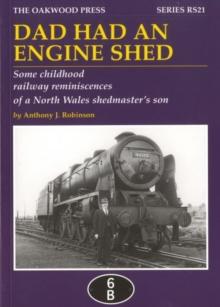 Dad Had an Engine Shed : Some Childhood Railway Reminiscences of a North Wales Shedmaster's Son