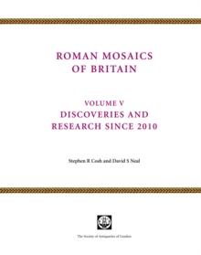 Roman Mosaics of Britain : Volume V: Discoveries and research since 2010