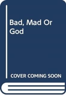 BAD, MAD OR GOD