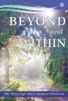 Beyond and within : The White Eagle Way of Effortless Meditation