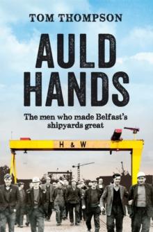 Auld Hands : The Story of the Men Who Made Belfast Shipyards Great