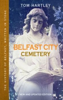 Belfast City Cemetery : The History of Belfast, Written In Stone, Book 1