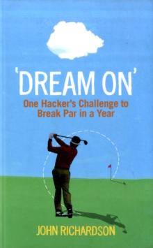 Dream On : One Hacker's Challenge to Break Par in a Year