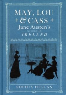 May, Lou and Cass : Jane Austen's Nieces in Ireland