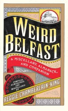 Weird Belfast : A Miscellany, Almanack and Companion