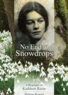 No End to Snowdrops : A Biography of Kathleen Raine