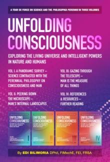 Unfolding Consciousness: Vol I: A Panoramic Survey - Science Contrasted with the Perennial Philosophy on Consciousness and Man, : A Panoramic Survey - Science Contrasted with the Perennial Philosophy