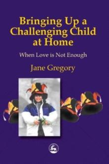 Bringing Up a Challenging Child at Home : When Love is Not Enough