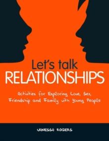 Let's Talk Relationships : Activities for Exploring Love, Sex, Friendship and Family with Young People