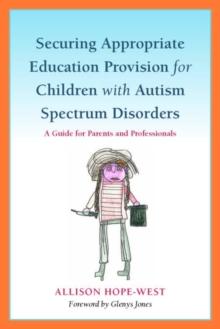 Securing Appropriate Education Provision for Children with Autism Spectrum Disorders : A Guide for Parents and Professionals