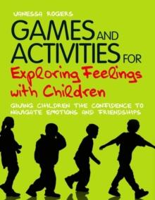 Games and Activities for Exploring Feelings with Children : Giving Children the Confidence to Navigate Emotions and Friendships