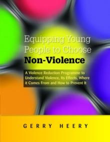 Equipping Young People to Choose Non-Violence : A Violence Reduction Programme to Understand Violence, Its Effects, Where It Comes From and How to Prevent It