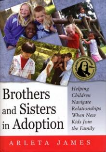 Brothers and Sisters in Adoption : Helping Children Navigate Relationships When New Kids Join the Family