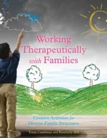 Working Therapeutically with Families : Creative Activities for Diverse Family Structures