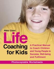 Life Coaching for Kids : A Practical Manual to Coach Children and Young People to Success, Well-being and Fulfilment