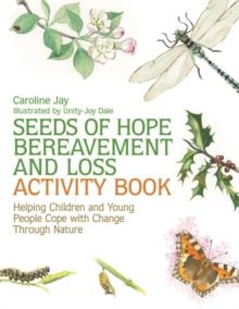 Seeds of Hope Bereavement and Loss Activity Book : Helping Children and Young People Cope with Change Through Nature