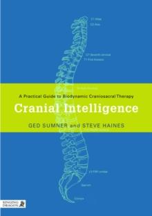 Cranial Intelligence : A Practical Guide to Biodynamic Craniosacral Therapy