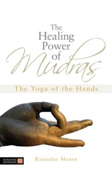 The Healing Power of Mudras : The Yoga of the Hands