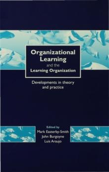 Organizational Learning and the Learning Organization : Developments in Theory and Practice