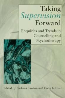 Taking Supervision Forward : Enquiries and Trends in Counselling and Psychotherapy