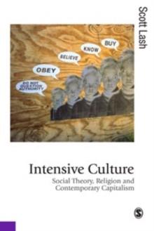 Intensive Culture : Social Theory, Religion & Contemporary Capitalism