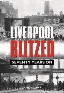 Liverpool Blitzed : Seventy Years On