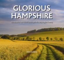 Glorious Hampshire : The Beautiful and Varied Landscapess of a Very English County