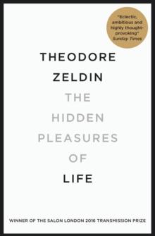 The Hidden Pleasures of Life : A New Way of Remembering the Past and Imagining the Future