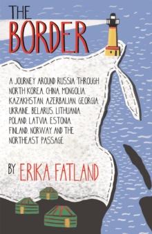 The Border - A Journey Around Russia : SHORTLISTED FOR THE STANFORD DOLMAN TRAVEL BOOK OF THE YEAR 2020