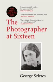 The Photographer at Sixteen : A BBC RADIO 4 BOOK OF THE WEEK